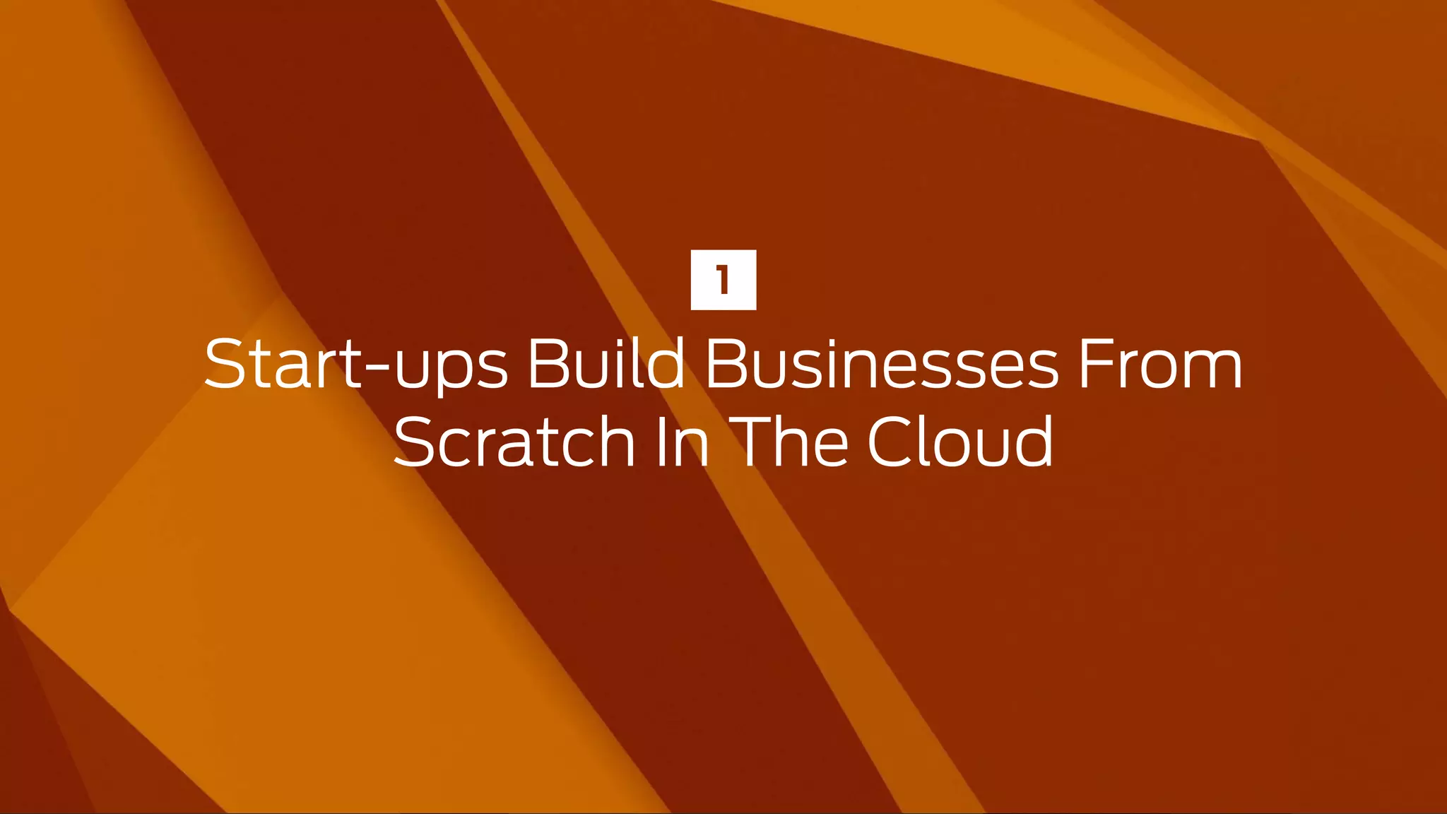 Start-ups Build Businesses From
Scratch In The Cloud
1
 