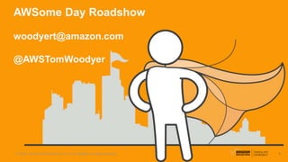 1
AWSome Day Roadshow
woodyert@amazon.com
@AWSTomWoodyer
© 2016, Amazon Web Services, Inc. or its Affiliates. All rights reserved.
 