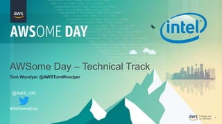 1
AWSome Day – Technical Track
Tom Woodyer @AWSTomWoodyer
@AWS_UKI
#AWSomeDay
 