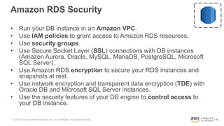 116
Amazon RDS Security
• Run your DB instance in an Amazon VPC.
• Use IAM policies to grant access to Amazon RDS resource...
