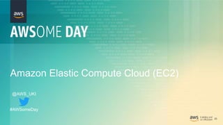 25
Amazon Elastic Compute Cloud (EC2)
@AWS_UKI
#AWSomeDay
 