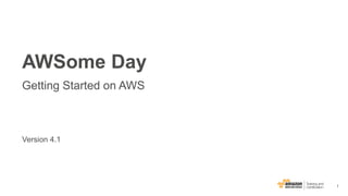 1
Version 4.1
AWSome Day
Getting Started on AWS
 