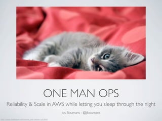 ONE MAN OPS
      Reliability & Scale in AWS while letting you sleep through the night
                                                         Jos Boumans - @jiboumans
http://www.fwallpaper.net/picture_pics-Sleepy-cat.html
 