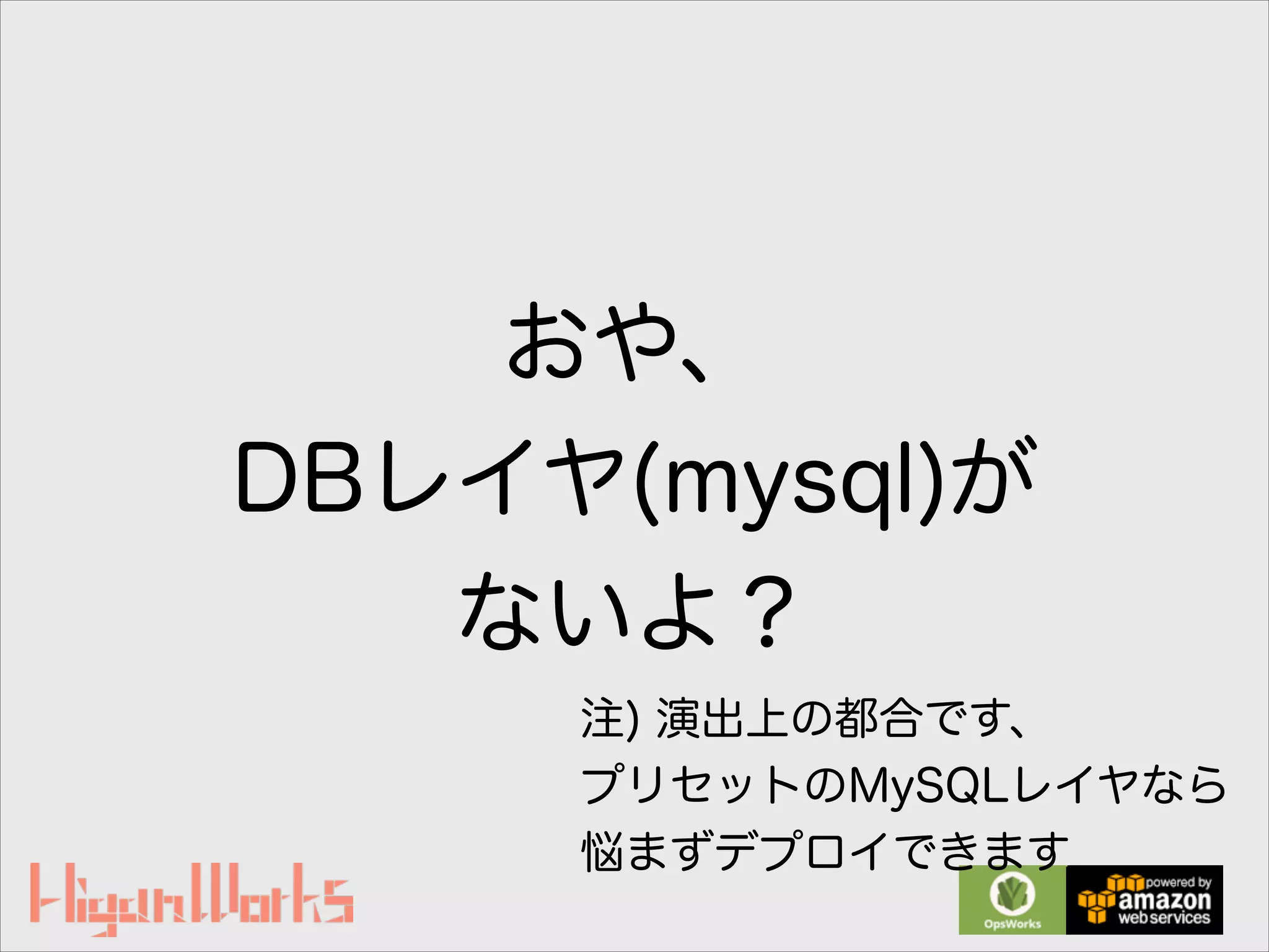 おや、
DBレイヤ(mysql)が
ないよ？
注) 演出上の都合です、
プリセットのMySQLレイヤなら
悩まずデプロイできます
 