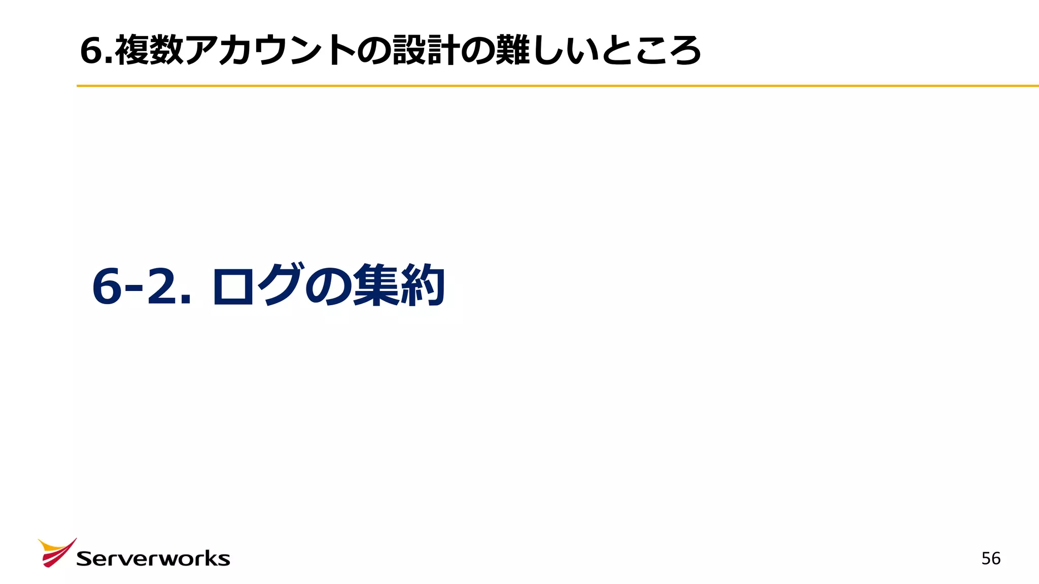 6.複数アカウントの設計の難しいところ
56
6-2. ログの集約
 