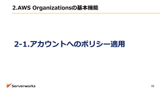 2.AWS Organizationsの基本機能
10
2-1.アカウントへのポリシー適⽤
 