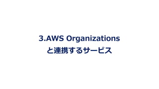 3.AWS Organizations
と連携するサービス
 