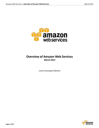 Amazon Web Services – Overview of Amazon Web Services March 2013
Page 1 of 21
Overview of Amazon Web Services
March 2013
Jinesh Varia/Sajee Mathew
 