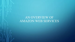 AN OVERVIEW OF
AMAZON WEB SERVICES
 