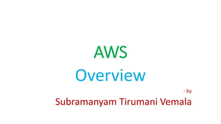 AWS
Overview
- by
Subramanyam Tirumani Vemala
 