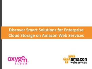 Discover Smart Solutions for Enterprise
Cloud Storage on Amazon Web Services
 