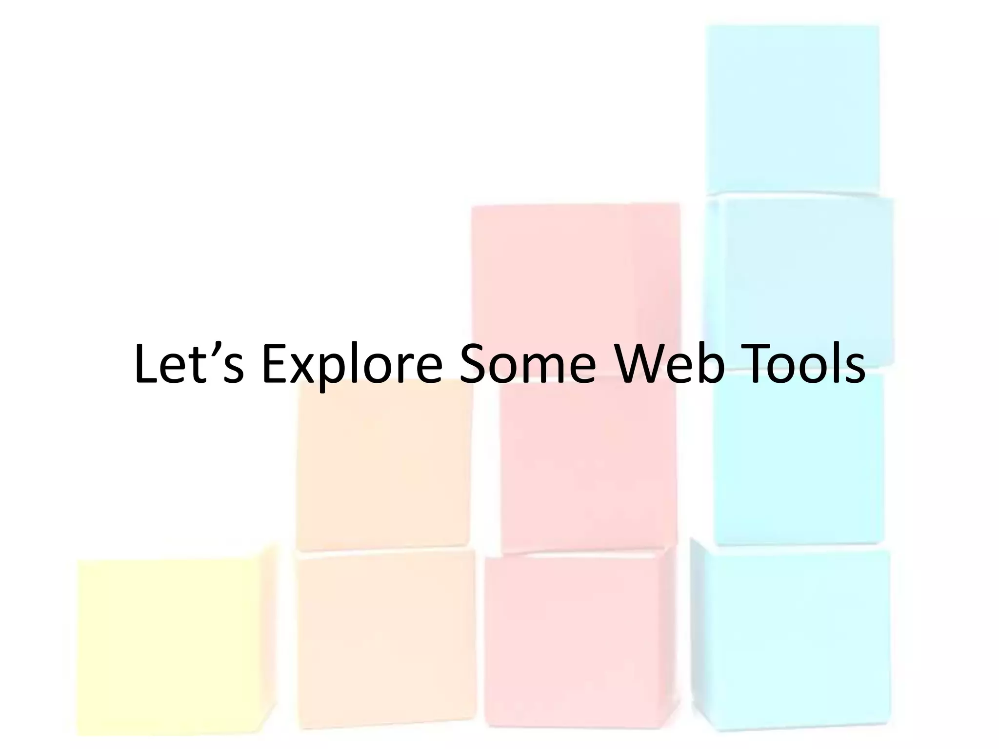 Let’s Explore Some Web Tools
 