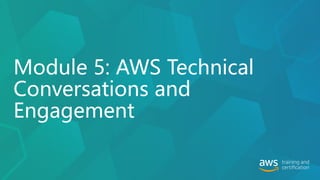 Module 5: AWS Technical
Conversations and
Engagement
 