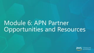 Module 6: APN Partner
Opportunities and Resources
 