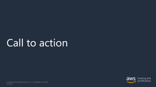 Call to action
© 2020 Amazon Web Services, Inc. or its affiliates. All rights
reserved.
 