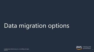 Data migration options
© 2020 Amazon Web Services, Inc. or its affiliates. All rights
reserved.
34
 
