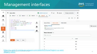 Management interfaces
52
© 2020 Amazon Web Services, Inc. or its affiliates. All rights
reserved.
https://us-west-2.console.aws.amazon.com/redshiftv2/home?region=us-west-
2#query-editor
 