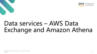 Data services – AWS Data
Exchange and Amazon Athena
82
© 2020 Amazon Web Services, Inc. or its affiliates. All rights
reserved.
 