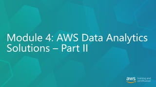 Module 4: AWS Data Analytics
Solutions – Part II
 