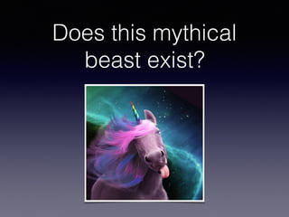 Does this mythical
beast exist?
 