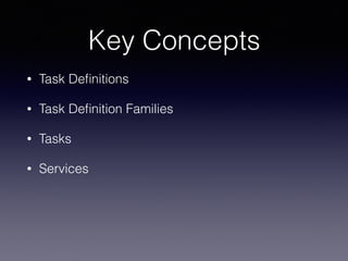 Key Concepts
• Task Deﬁnitions
• Task Deﬁnition Families
• Tasks
• Services
 