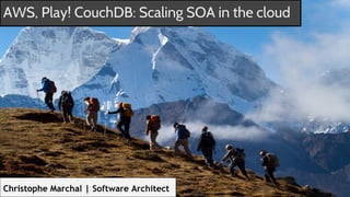 AWS, Play! CouchDB: Scaling SOA in the cloud
Christophe Marchal | Software Architect
 