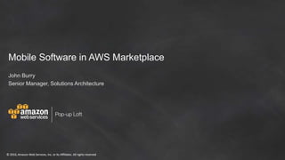 © 2016, Amazon Web Services, Inc. or its Affiliates. All rights reserved© 2016, Amazon Web Services, Inc. or its Affiliates. All rights reserved
Mobile Software in AWS Marketplace
John Burry
Senior Manager, Solutions Architecture
 
