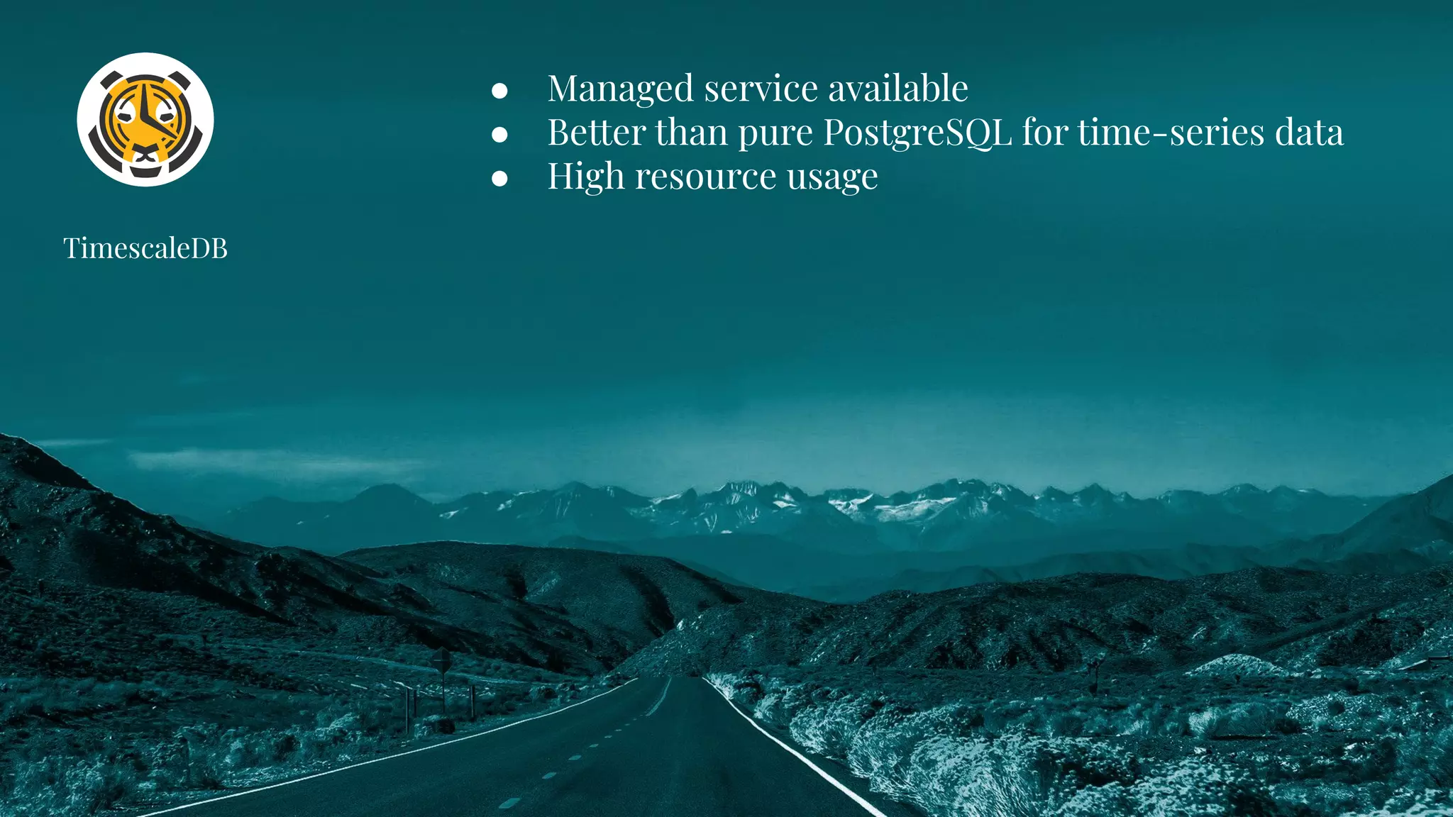 ● Managed service available
● Better than pure PostgreSQL for time-series data
● High resource usage
TimescaleDB
 