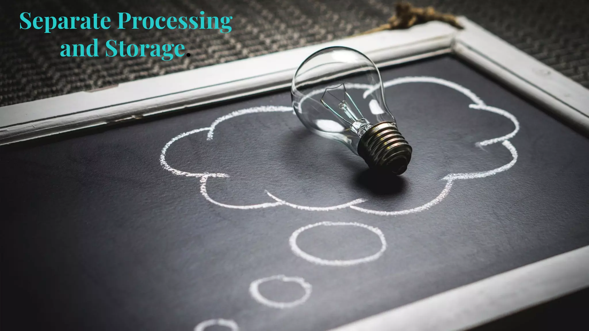 Separate Processing
and Storage.
 
