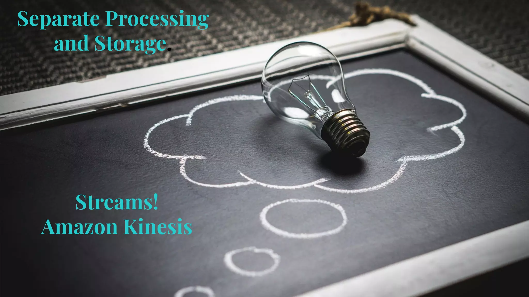 Separate Processing
and Storage.
Streams!
Amazon Kinesis
 