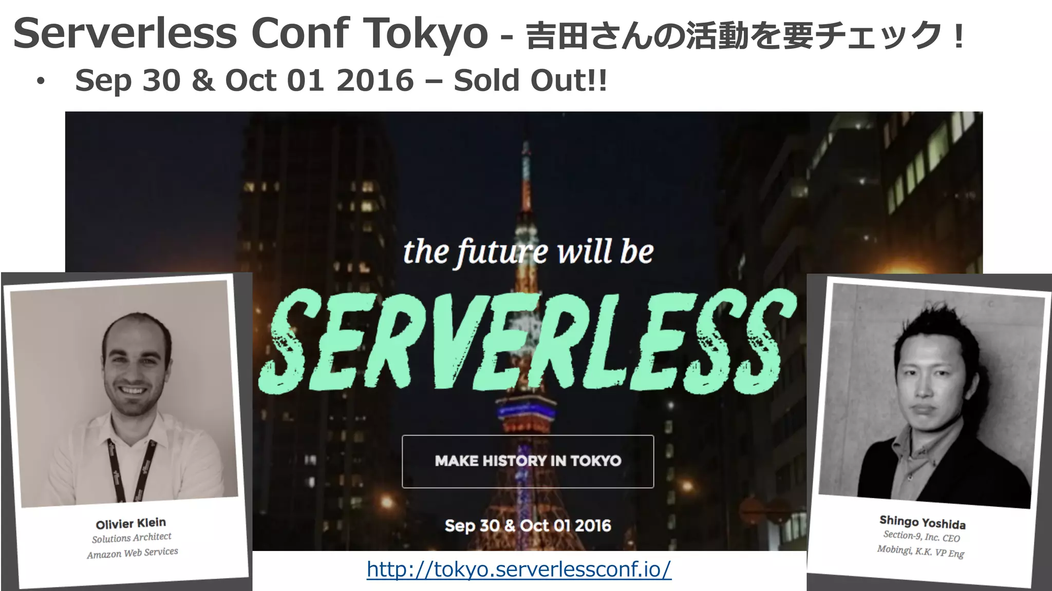 Serverless Conf Tokyo - 吉⽥さんの活動を要チェック！
• Sep 30 & Oct 01 2016 – Sold Out!!
http://tokyo.serverlessconf.io/
 