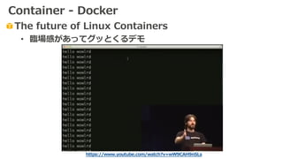 https://www.youtube.com/watch?v=wW9CAH9nSLs
The future of Linux Containers
• 臨場感があってグッとくるデモ
Container - Docker
 