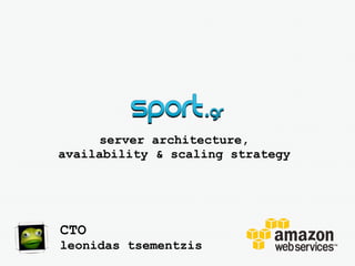 server architecture,
availability & scaling strategy




CTO
leonidas tsementzis
 