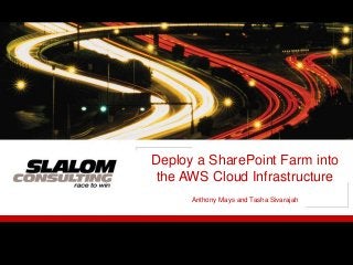 Deploy a SharePoint Farm into
the AWS Cloud Infrastructure
Anthony Mays and Tasha Sivarajah
 
