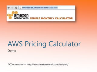 AWS Pricing Calculator
Demo
TCO calculator -- http://aws.amazon.com/tco-calculator/
 