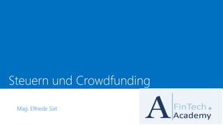 Steuern und Crowdfunding
Mag. Elfriede Sixt
 
