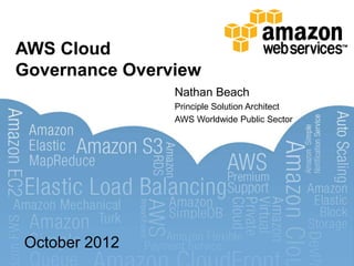 AWS Cloud
Governance Overview
                Nathan Beach
                Principle Solution Architect
                AWS Worldwide Public Sector




October 2012
 