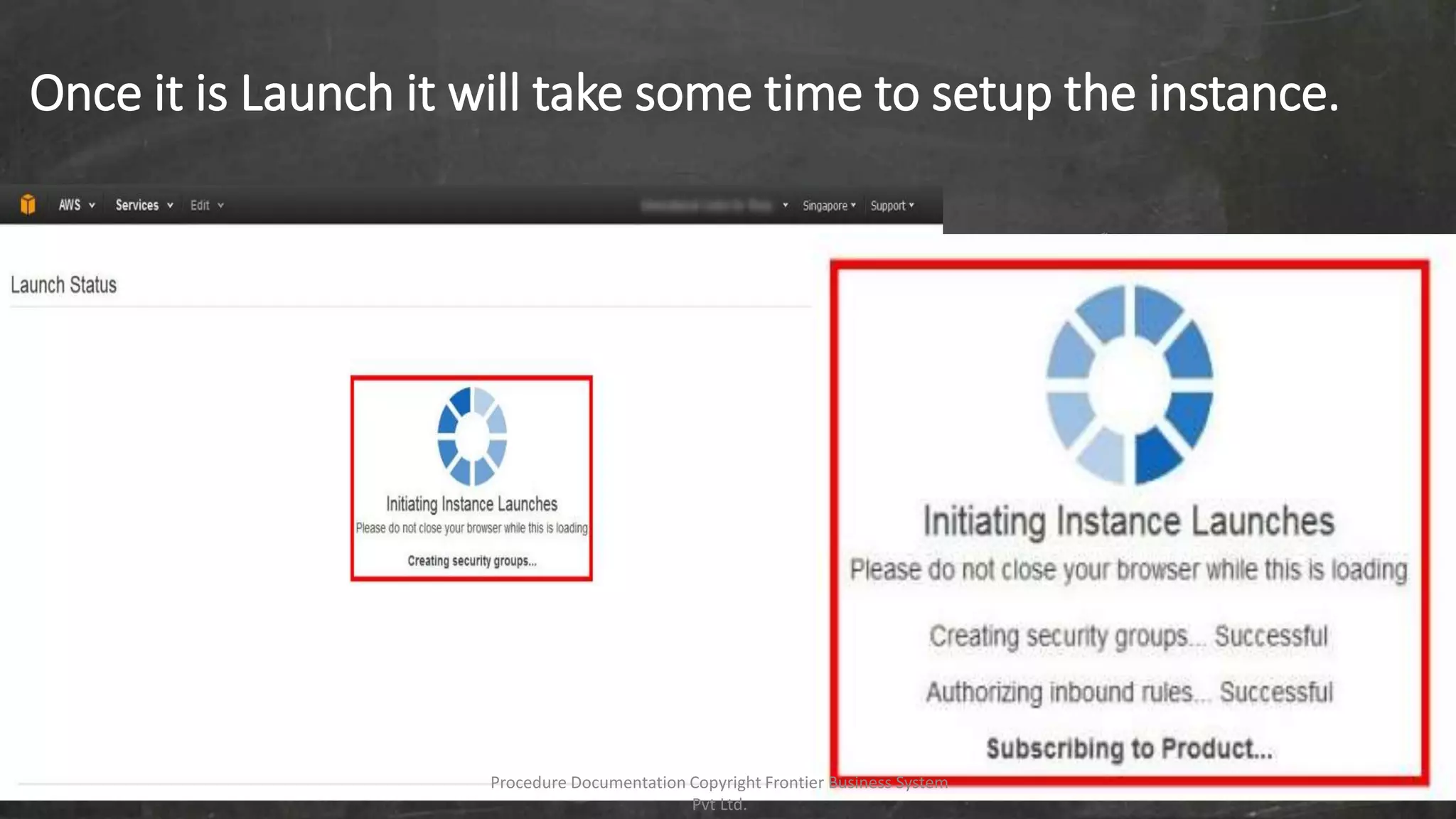 Once it is Launch it will take some time to setup the instance.
Procedure Documentation Copyright Frontier Business System
Pvt Ltd.
 