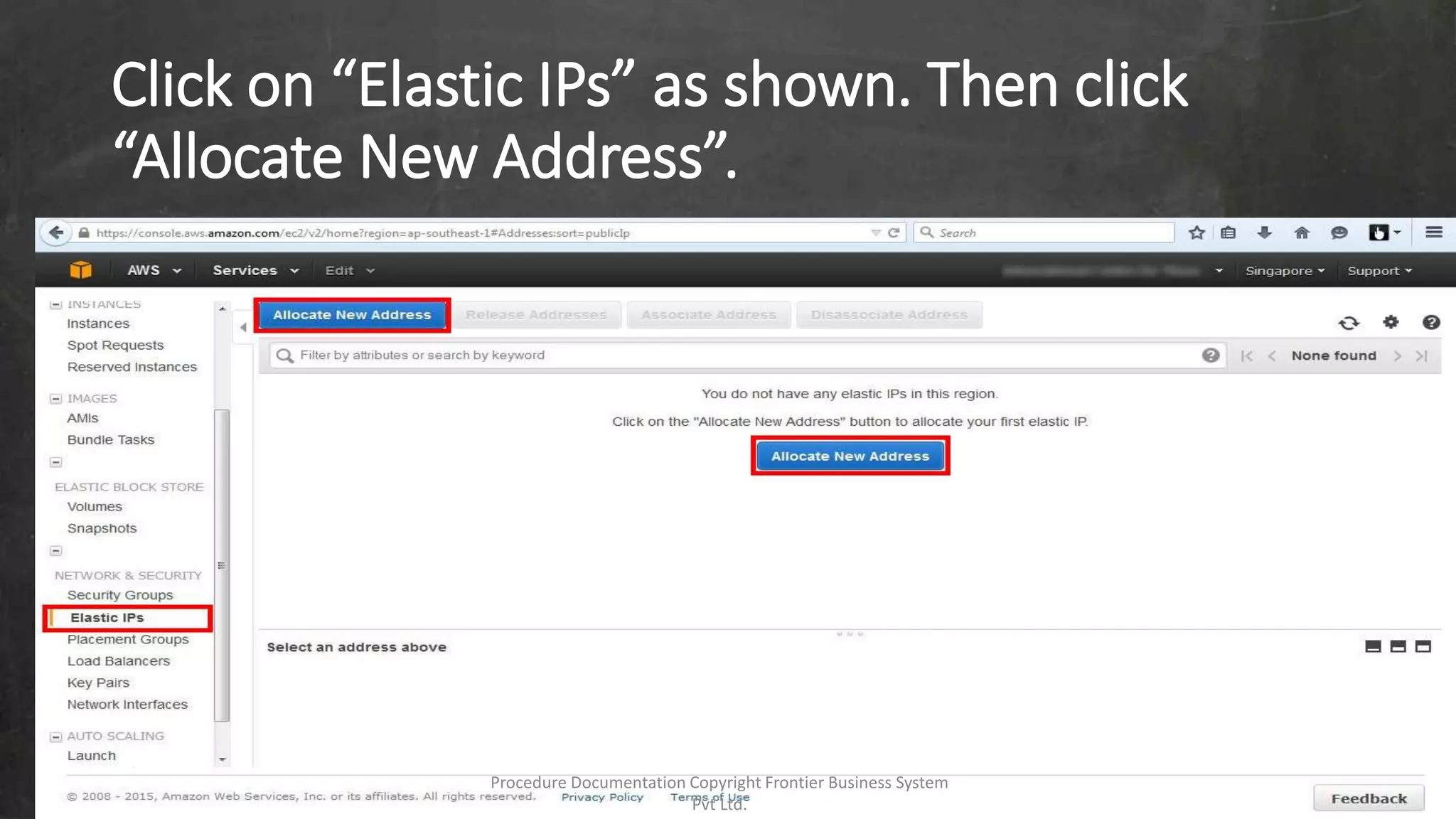 Click on “Elastic IPs” as shown. Then click
“Allocate New Address”.
Procedure Documentation Copyright Frontier Business System
Pvt Ltd.
 