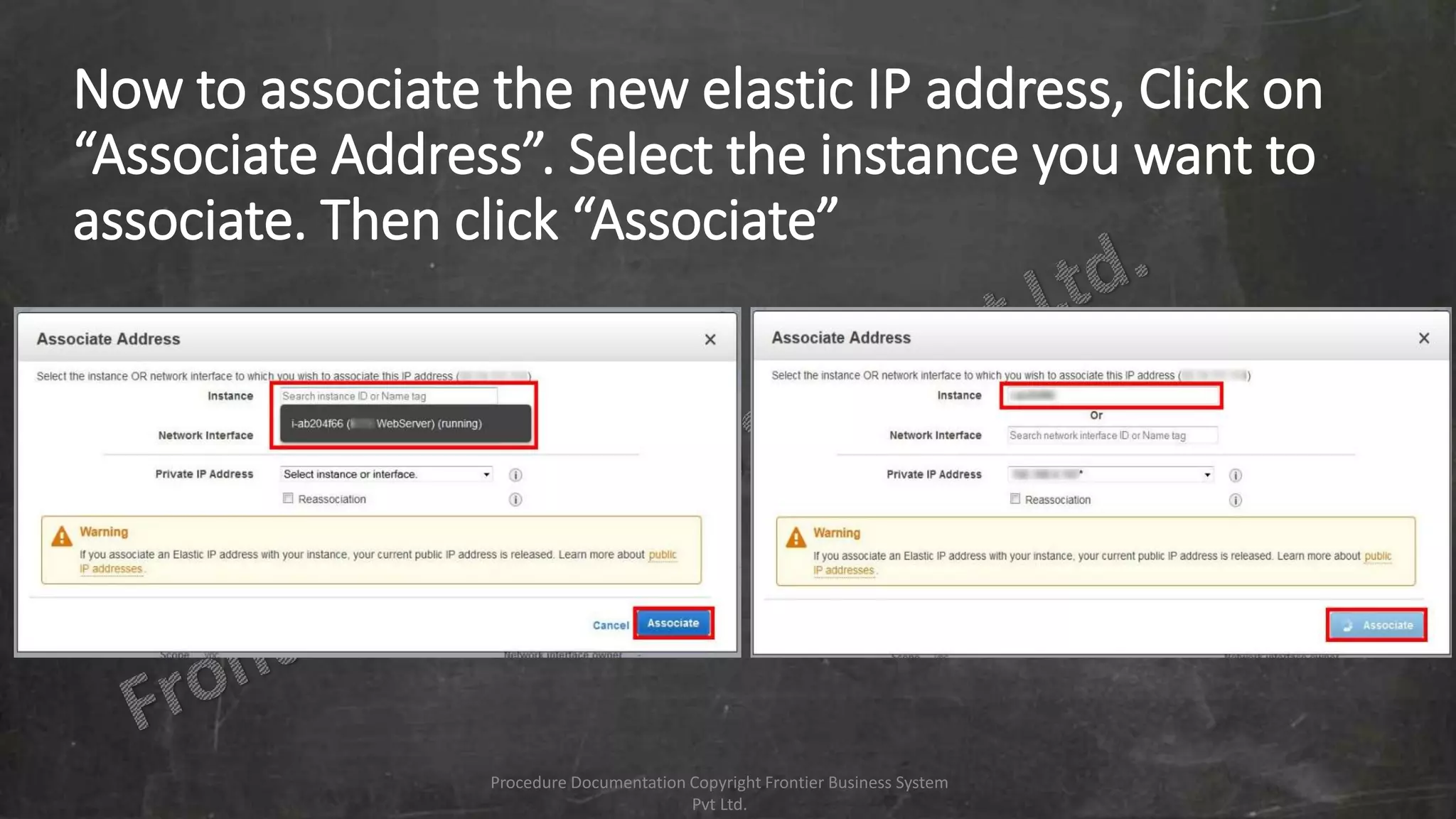 Now to associate the new elastic IP address, Click on
“Associate Address”. Select the instance you want to
associate. Then click “Associate”
Procedure Documentation Copyright Frontier Business System
Pvt Ltd.
 
