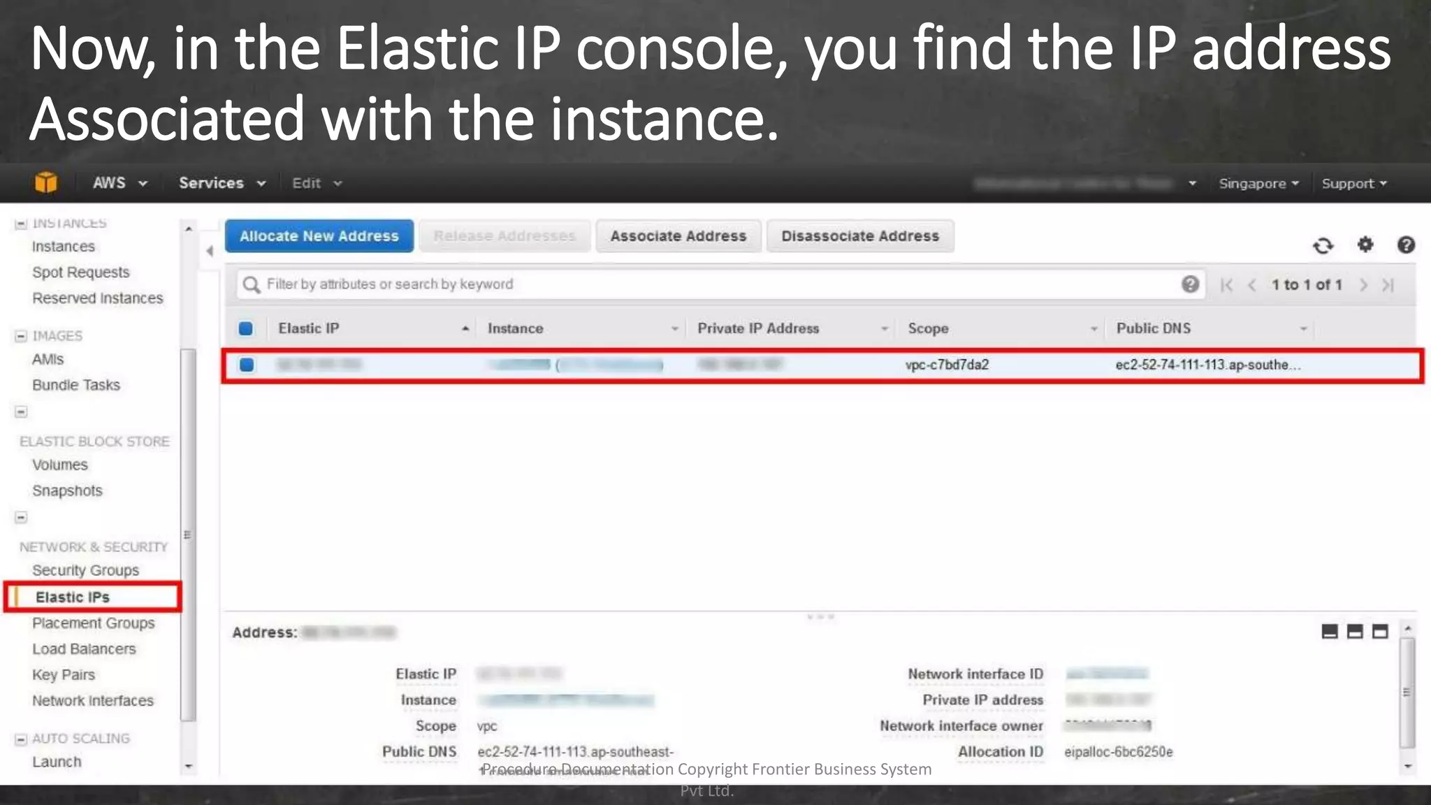 Now, in the Elastic IP console, you find the IP address
Associated with the instance.
Procedure Documentation Copyright Frontier Business System
Pvt Ltd.
 