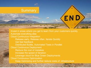 Summary  Invest in areas where you get to learn from your customers quickly Automate everything else Cloud Continuous Inte...