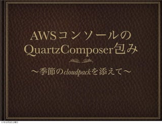 AWS
              QuartzComposer
                    cloudpack




11   12   3
 