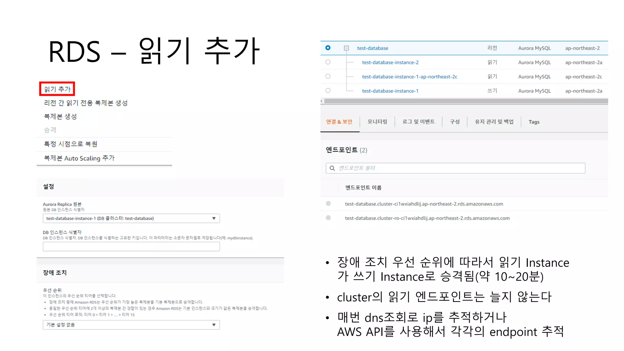 RDS – 읽기 추가
• 장애 조치 우선 순위에 따라서 읽기 Instance
가 쓰기 Instance로 승격됨(약 10~20분)
• cluster의 읽기 엔드포인트는 늘지 않는다
• 매번 dns조회로 ip를 추적하거나
AWS API를 사용해서 각각의 endpoint 추적
 
