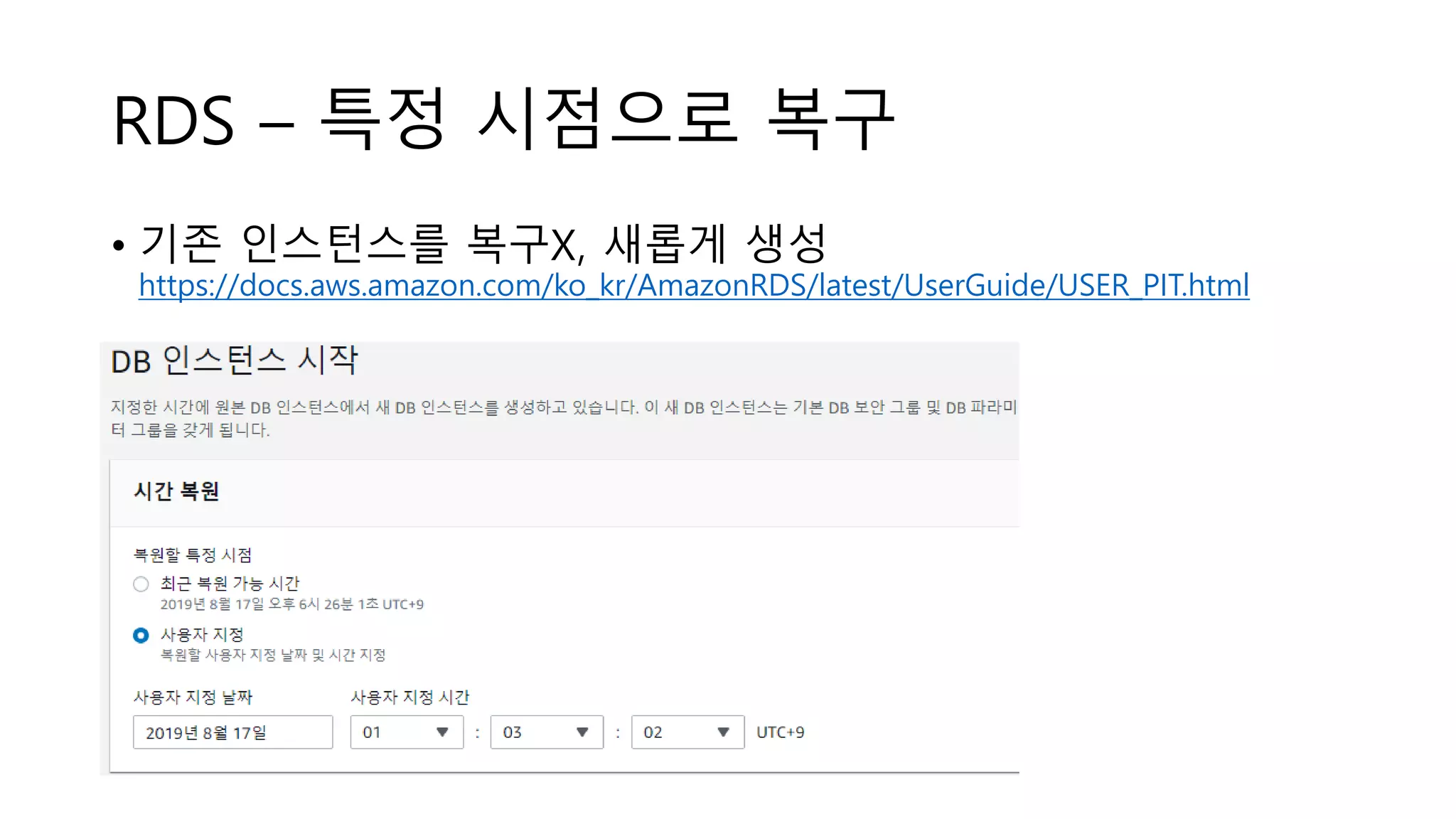 RDS – 특정 시점으로 복구
• 기존 인스턴스를 복구X, 새롭게 생성
https://docs.aws.amazon.com/ko_kr/AmazonRDS/latest/UserGuide/USER_PIT.html
 