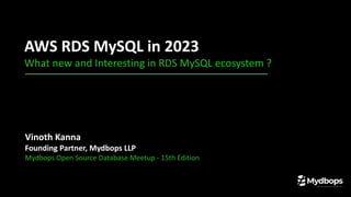 AWS RDS MySQL in 2023
What new and Interesting in RDS MySQL ecosystem ?
Vinoth Kanna
Founding Partner, Mydbops LLP
Mydbops Open Source Database Meetup - 15th Edition
 