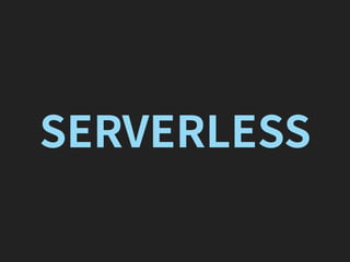 SERVERLESS
 