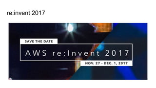 re:invent 2017
 