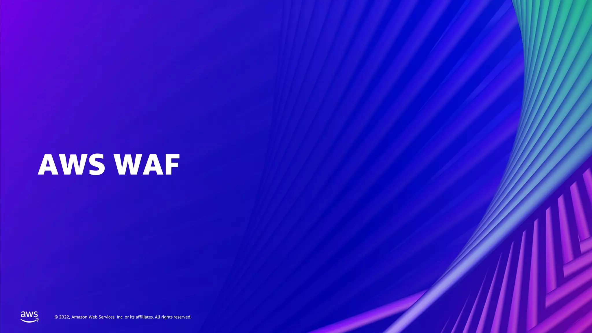 © 2022, Amazon Web Services, Inc. or its affiliates. All rights reserved.
© 2022, Amazon Web Services, Inc. or its affiliates. All rights reserved.
AWS WAF
 