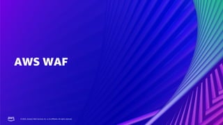 © 2022, Amazon Web Services, Inc. or its affiliates. All rights reserved.
© 2022, Amazon Web Services, Inc. or its affiliates. All rights reserved.
AWS WAF
 